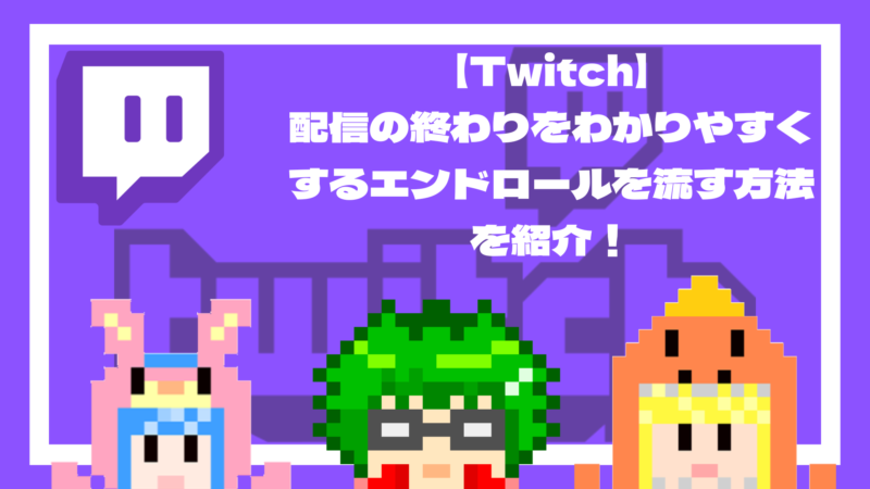 Twitchエンドロールの流し方