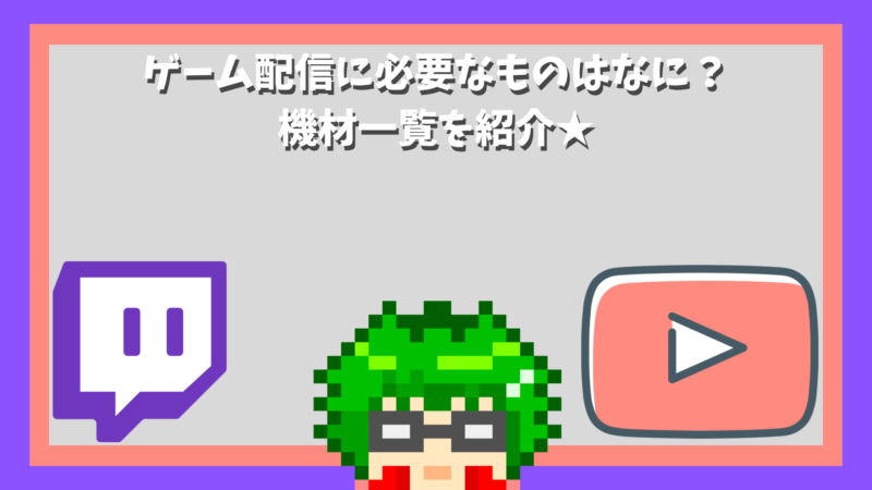 ゲーム配信に必要なものはなに？機材一覧を紹介★